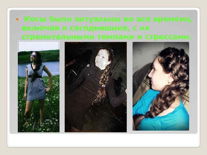  Косы были актуальны во все времена, включая и сегодняшние, с их стремительными темпами