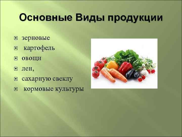 Основные Виды продукции зерновые картофель овощи лен, сахарную свеклу кормовые культуры 