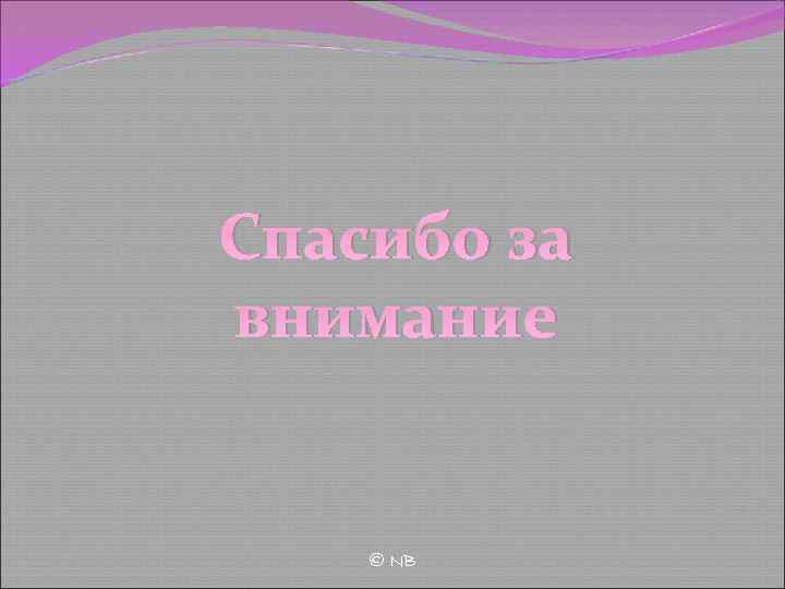 Спасибо за внимание © NB 