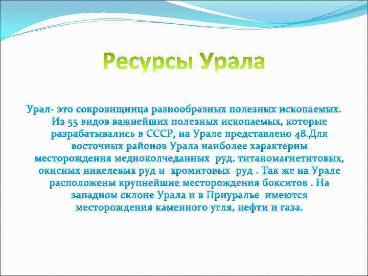 Урал- это сокровищница разнообразных полезных ископаемых. Из 55 видов важнейших полезных ископаемых, которые разрабатывались