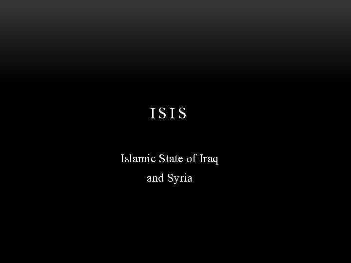 ISIS Islamic State of Iraq and Syria 
