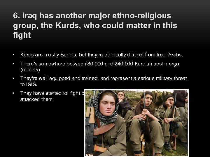 6. Iraq has another major ethno-religious group, the Kurds, who could matter in this