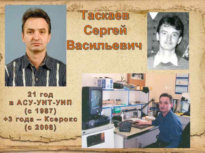 Таскаев Сергей Васильевич 21 год в АСУ-УИТ-УИП (с 1987) +3 года – Ксерокс (с