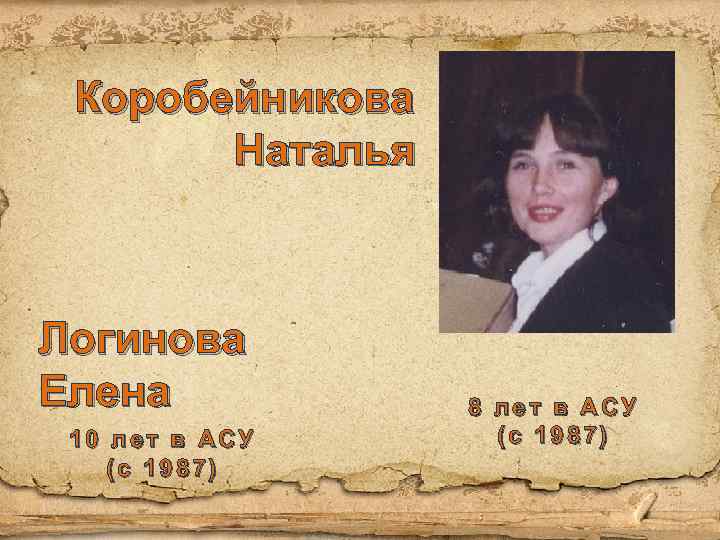 Коробейникова Наталья Логинова Елена 10 лет в АСУ (с 1987) 8 лет в АСУ