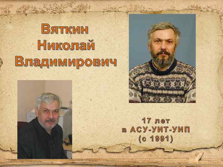 Вяткин Николай Владимирович 17 лет в АСУ-УИТ-УИП (с 1991) 