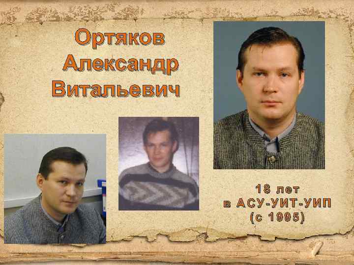 Ортяков Александр Витальевич 18 лет в АСУ-УИТ-УИП (с 1995) 