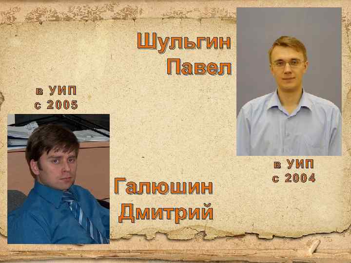 Шульгин Павел в УИП с 2005 Галюшин Дмитрий в УИП с 2004 