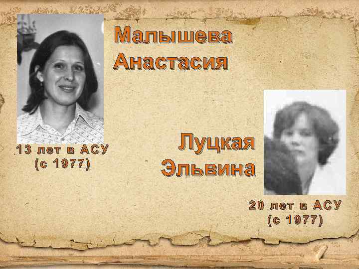 Малышева Анастасия 13 лет в АСУ (с 1977) Луцкая Эльвина 20 лет в АСУ