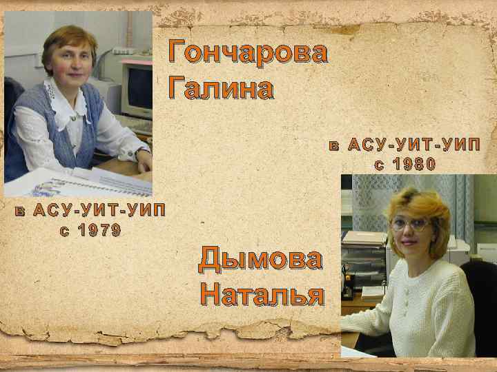 Гончарова Галина в АСУ-УИТ-УИП с 1980 в АСУ-УИТ-УИП с 1979 Дымова Наталья 