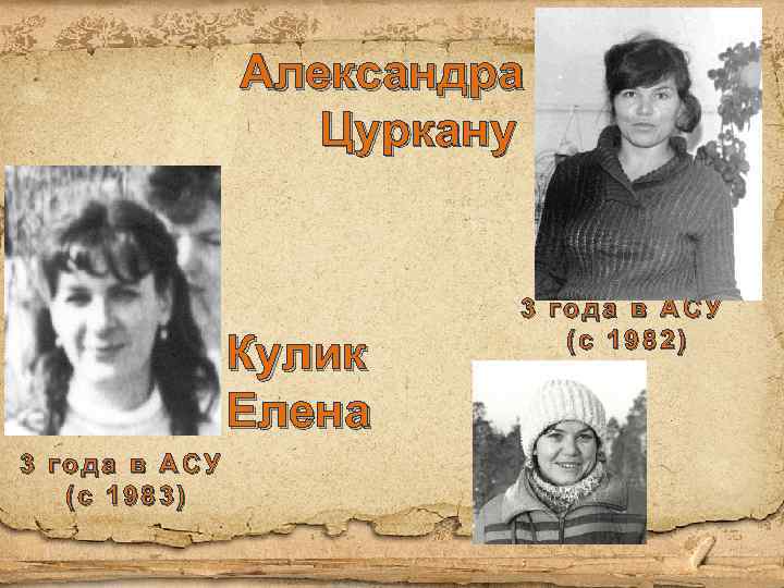 Александра Цуркану Кулик Елена 3 года в АСУ (с 1983) 3 года в АСУ