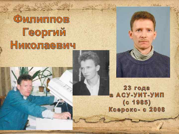 Филиппов Георгий Николаевич 23 года в АСУ-УИТ-УИП (с 1985) Ксерокс- c 2008 