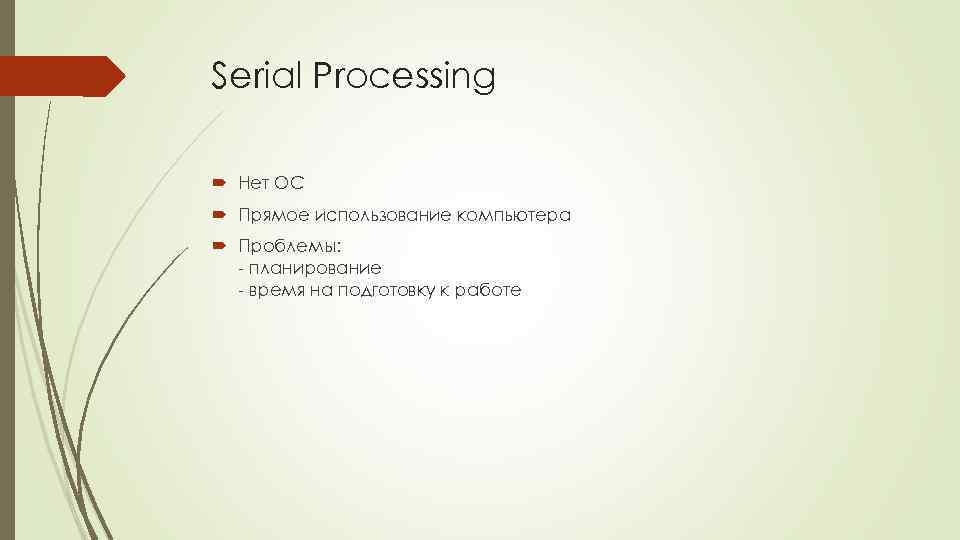 Serial Processing Нет ОС Прямое использование компьютера Проблемы: - планирование - время на подготовку