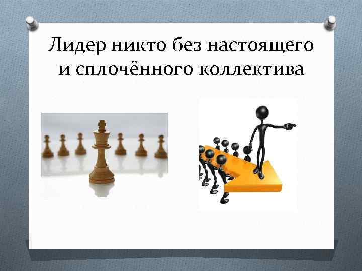 Лидер никто без настоящего и сплочённого коллектива 