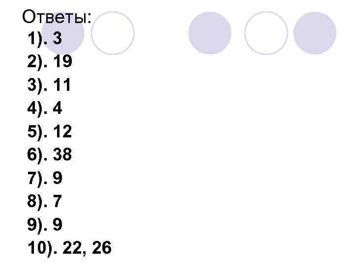 Ответы: 1). 3 2). 19 3). 11 4). 4 5). 12 6). 38 7).