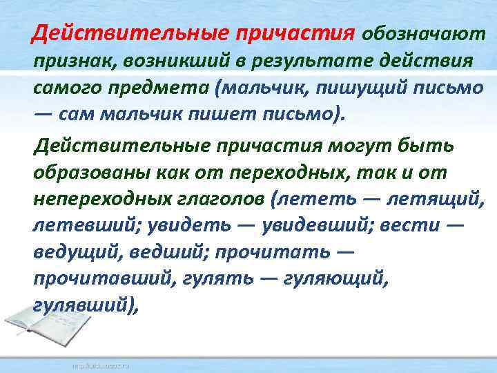  Действительные причастия обозначают признак, возникший в результате действия самого предмета (мальчик, пишущий письмо