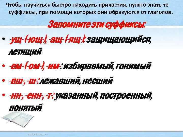  Чтобы научиться быстро находить причастия, нужно знать те суффиксы, при помощи которых они