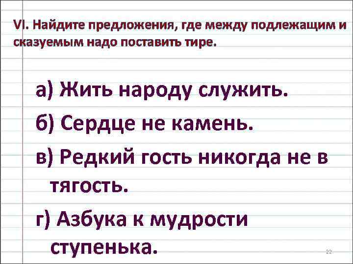 VI. Найдите предложения, где между подлежащим и сказуемым надо поставить тире. а) Жить народу