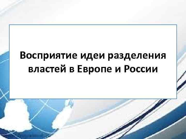 Восприятие идеи разделения властей в Европе и России 