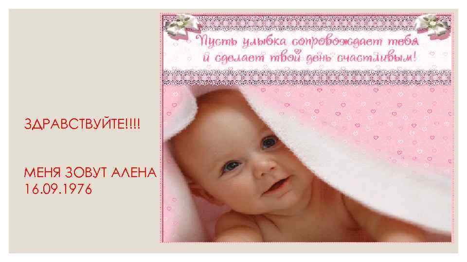 ЗДРАВСТВУЙТЕ!!!! МЕНЯ ЗОВУТ АЛЕНА 16. 09. 1976 