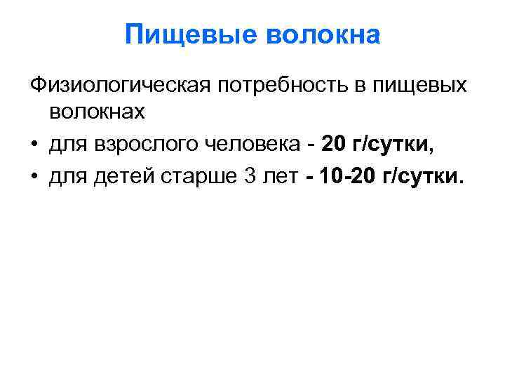 Пищевые волокна Физиологическая потребность в пищевых волокнах • для взрослого человека - 20 г/сутки,