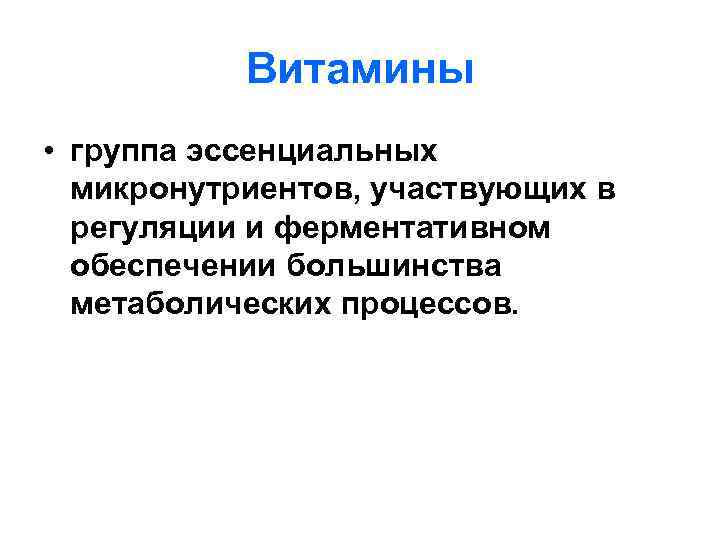 Витамины • группа эссенциальных микронутриентов, участвующих в регуляции и ферментативном обеспечении большинства метаболических процессов.