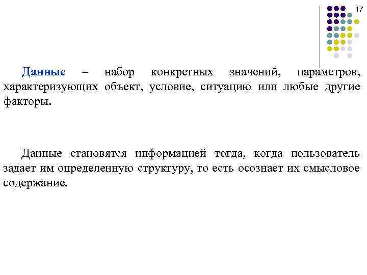 17 Данные – набор конкретных значений, параметров, характеризующих объект, условие, ситуацию или любые другие