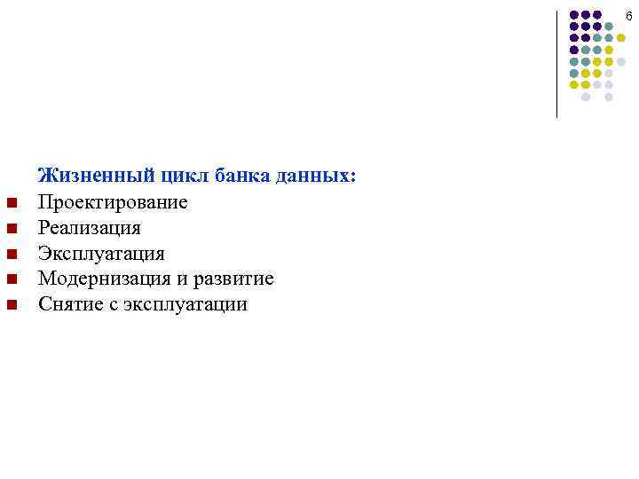 6 n n n Жизненный цикл банка данных: Проектирование Реализация Эксплуатация Модернизация и развитие