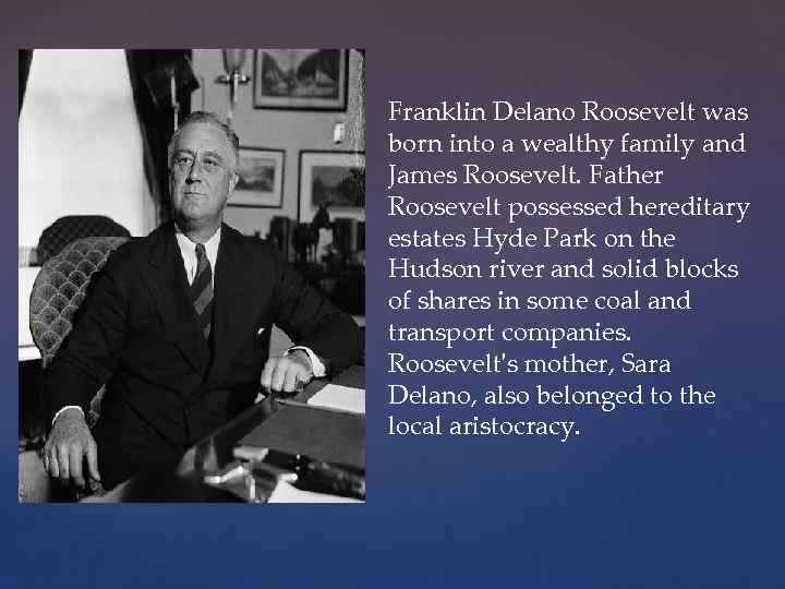 Franklin Delano Roosevelt was born into a wealthy family and James Roosevelt. Father Roosevelt