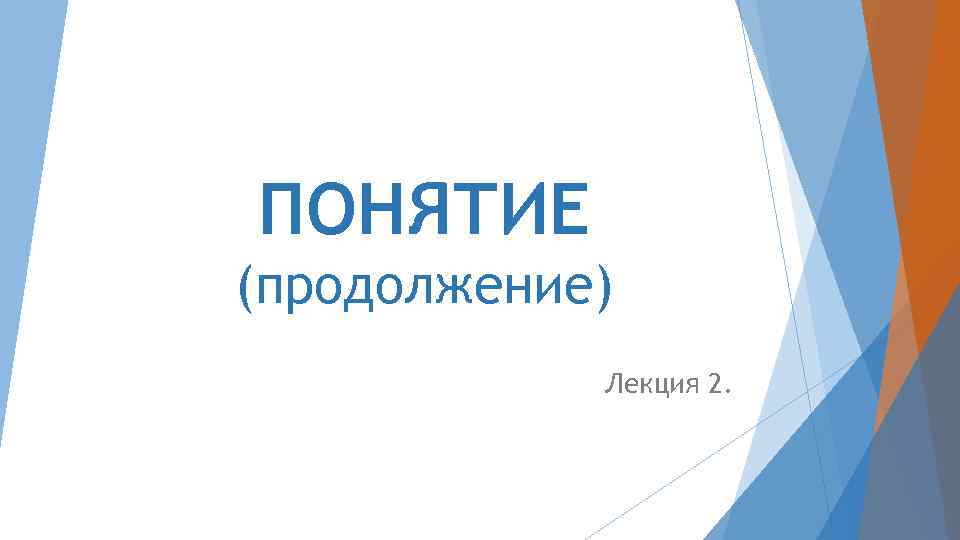 ПОНЯТИЕ (продолжение) Лекция 2. 