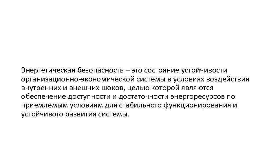 Энергетическая безопасность – это состояние устойчивости организационно-экономической системы в условиях воздействия внутренних и внешних