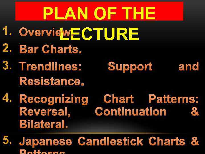 PLAN OF THE Overview. LECTURE 1. 2. Bar Charts. 3. Trendlines: Support and Resistance.