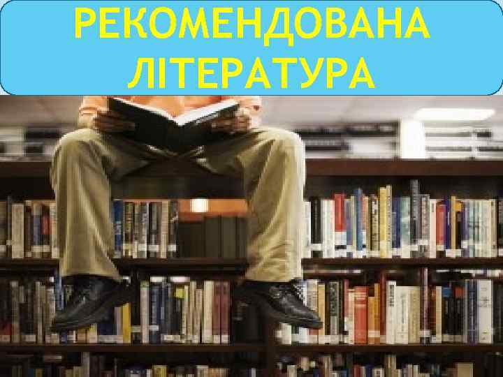 РЕКОМЕНДОВАНА ЛІТЕРАТУРА 