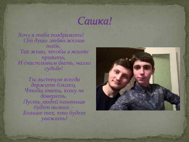 Сашка! Хочу я тебя поздравить! От души любви желаю тебе, Так живи, чтобы в