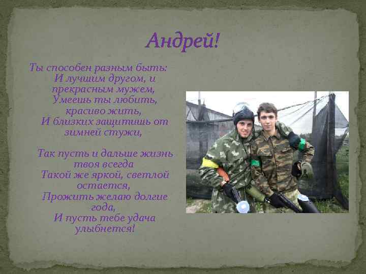 Андрей! Ты способен разным быть: И лучшим другом, и прекрасным мужем, Умеешь ты любить,