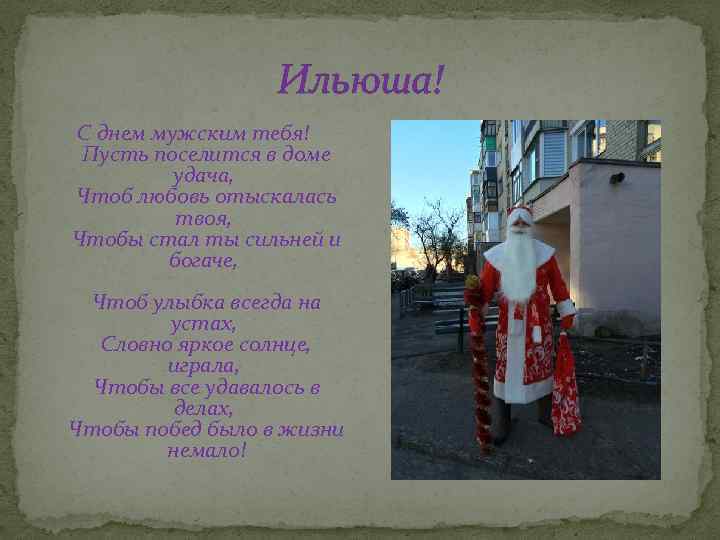Ильюша! С днем мужским тебя! Пусть поселится в доме удача, Чтоб любовь отыскалась твоя,