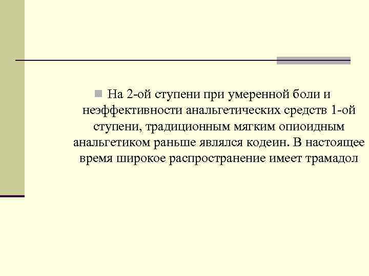 n На 2 -ой ступени при умеренной боли и неэффективности анальгетических средств 1 -ой