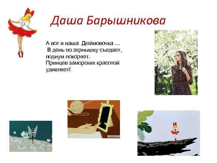 Даша Барышникова А вот и наша Дюймовочка … В день по зернышку съедает, подиум