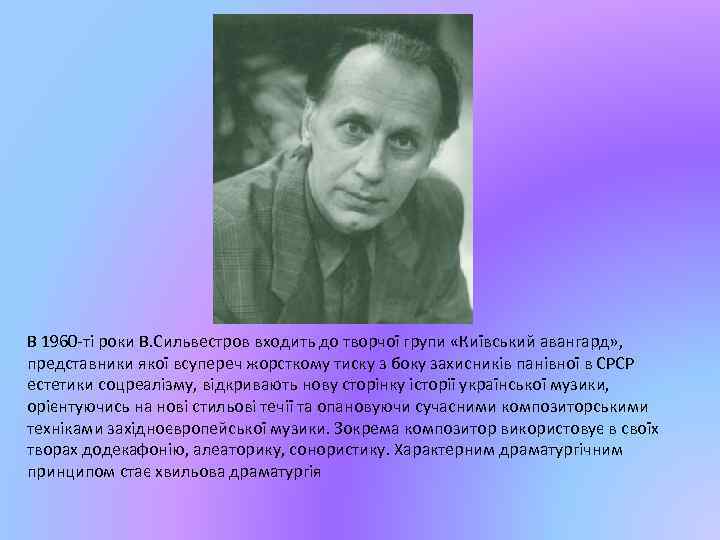 В 1960 -ті роки В. Сильвестров входить до творчої групи «Київський авангард» , представники