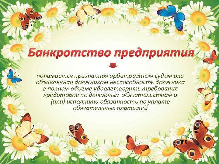Банкротство предприятия понимается признанная арбитражным судом или объявленная должником неспособность должника в полном объеме