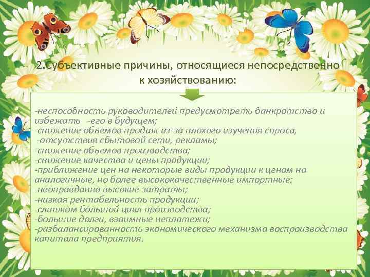 2. Субъективные причины, относящиеся непосредственно к хозяйствованию: -неспособность руководителей предусмотреть банкротство и избежать -его
