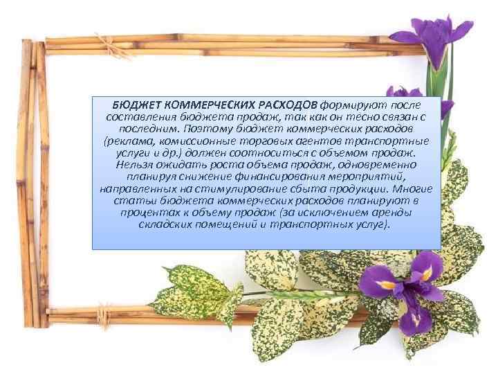 БЮДЖЕТ КОММЕРЧЕСКИХ РАСХОДОВ формируют после составления бюджета продаж, так как он тесно связан с