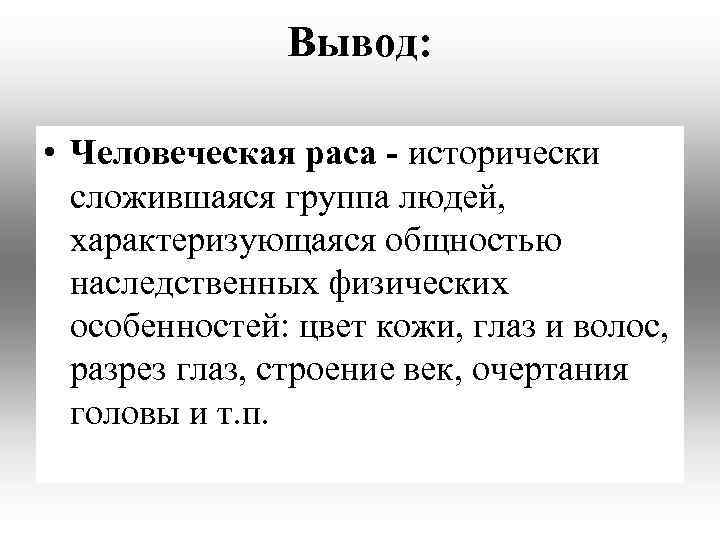 Вывод: • Человеческая раса - исторически сложившаяся группа людей, характеризующаяся общностью наследственных физических особенностей: