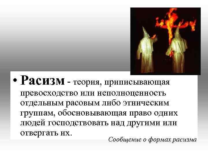  • Расизм - теория, приписывающая превосходство или неполноценность отдельным расовым либо этническим группам,
