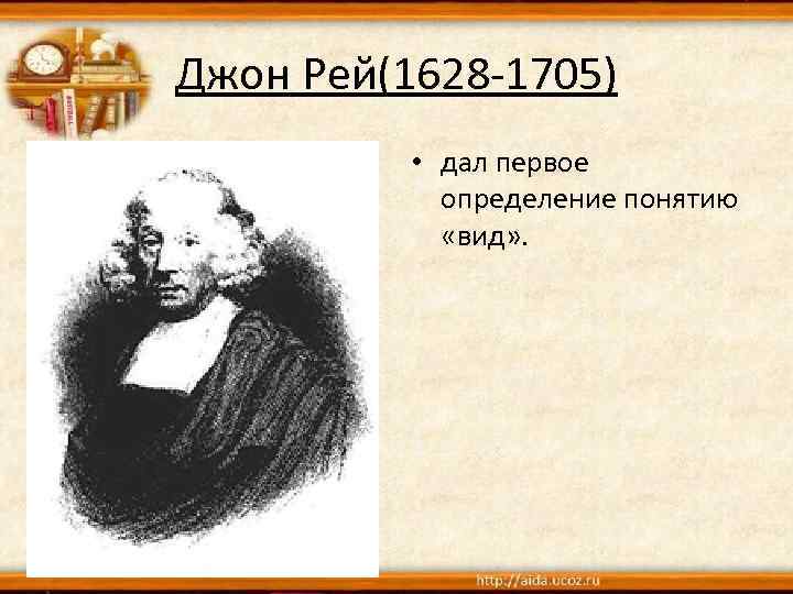 Джон Рей(1628 -1705) • дал первое определение понятию «вид» . 