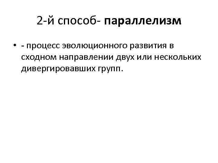 2 -й способ- параллелизм • - процесс эволюционного развития в сходном направлении двух или