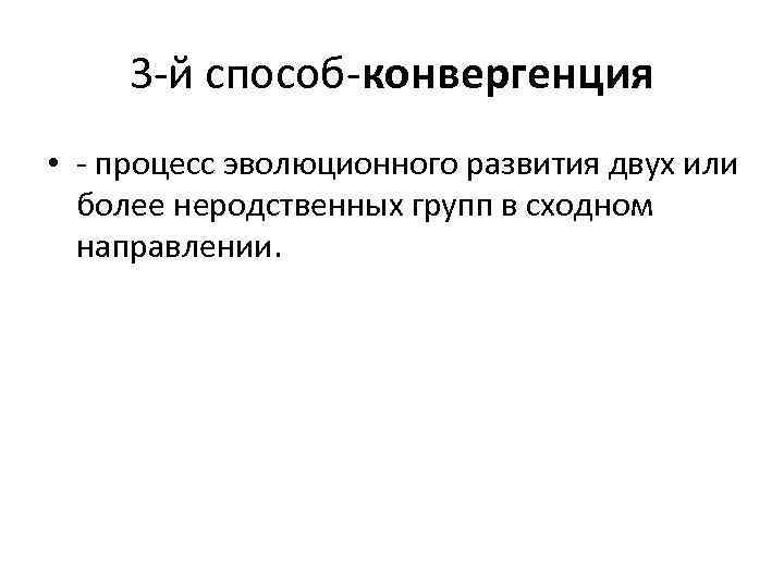 3 -й способ-конвергенция • - процесс эволюционного развития двух или более неродственных групп в