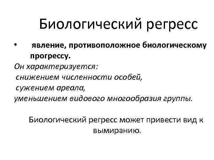  Биологический регресс • явление, противоположное биологическому прогрессу. Он характеризуется: снижением численности особей, сужением