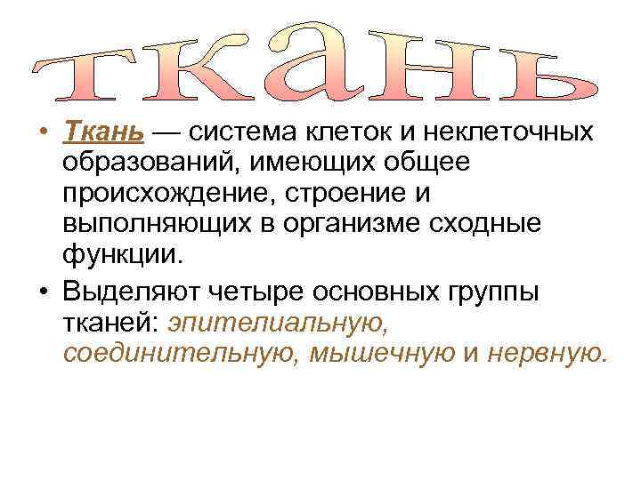  • Ткань — система клеток и неклеточных образований, имеющих общее происхождение, строение и