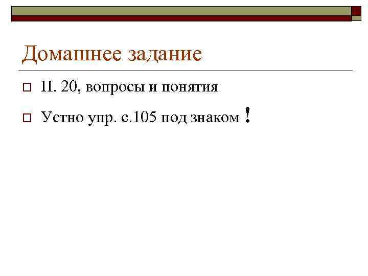 Домашнее задание o П. 20, вопросы и понятия o Устно упр. с. 105 под