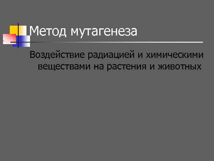 Метод мутагенеза Воздействие радиацией и химическими веществами на растения и животных 